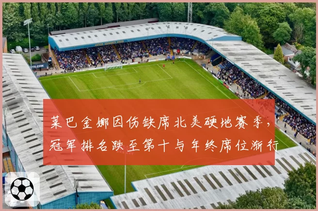 莱巴金娜因伤缺席北美硬地赛季,冠军排名跌至第十与年终席位渐行渐远